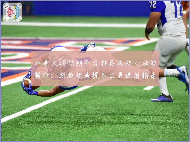 加拿大28预测平台推荐及核心功能解析：新版优质提示工具使用指南