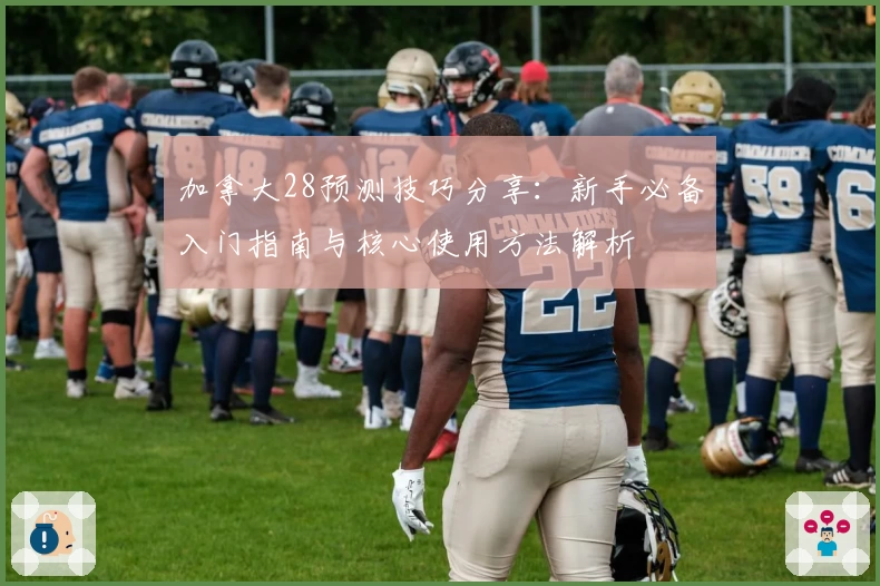 加拿大28预测技巧分享：新手必备入门指南与核心使用方法解析